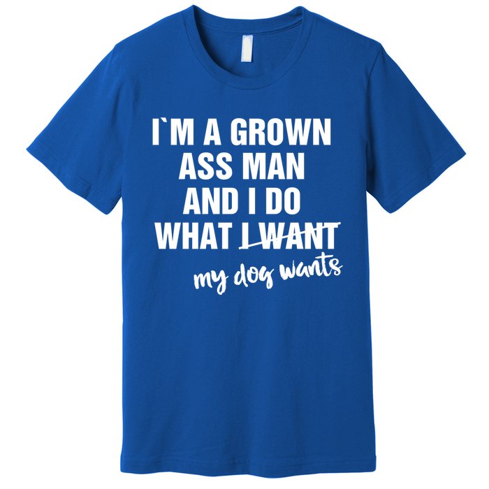 Im A Grown Ass And I Do What My Dog Wants Funny Gift Premium T-Shirt