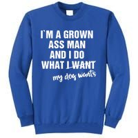 Im A Grown Ass And I Do What My Dog Wants Funny Gift Tall Sweatshirt