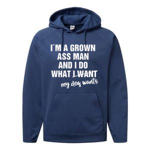 Im A Grown Ass And I Do What My Dog Wants Funny Gift Performance Fleece Hoodie