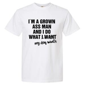 Im A Grown Ass And I Do What My Dog Wants Funny Gift Garment-Dyed Heavyweight T-Shirt