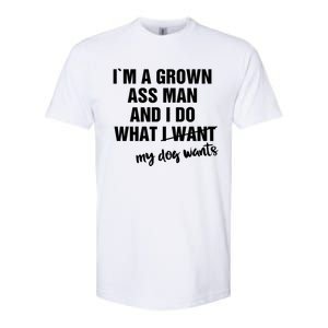 Im A Grown Ass And I Do What My Dog Wants Funny Gift Softstyle CVC T-Shirt