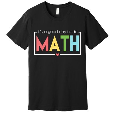 Its A Good Day To Do Math Premium T-Shirt