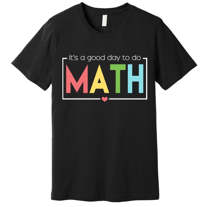 Its A Good Day To Do Math Premium T-Shirt