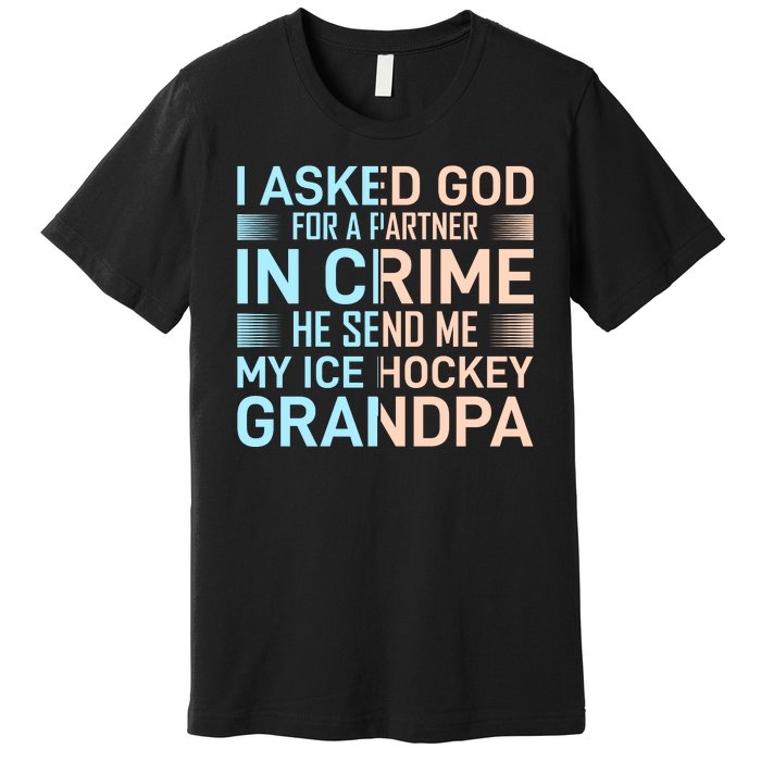 I Asked God For A Partner In Crime He Send Me My Ice Hockey Grandpa Premium T-Shirt