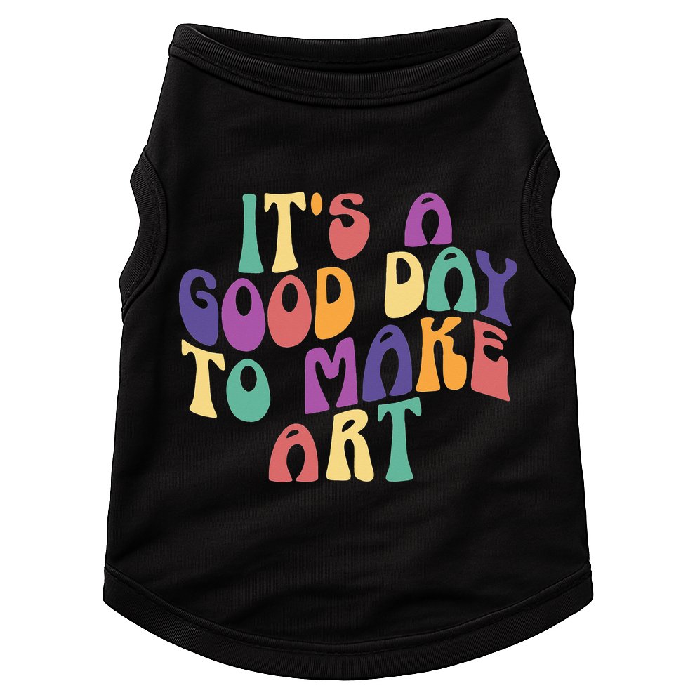 It's A Good Day To Make Some Art Artists Arts Teacher Doggie Tank