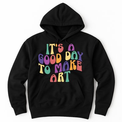 It's A Good Day To Make Some Art Artists Arts Teacher Hoodie