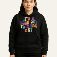 It's A Good Day To Make Some Art Artists Arts Teacher Hoodie