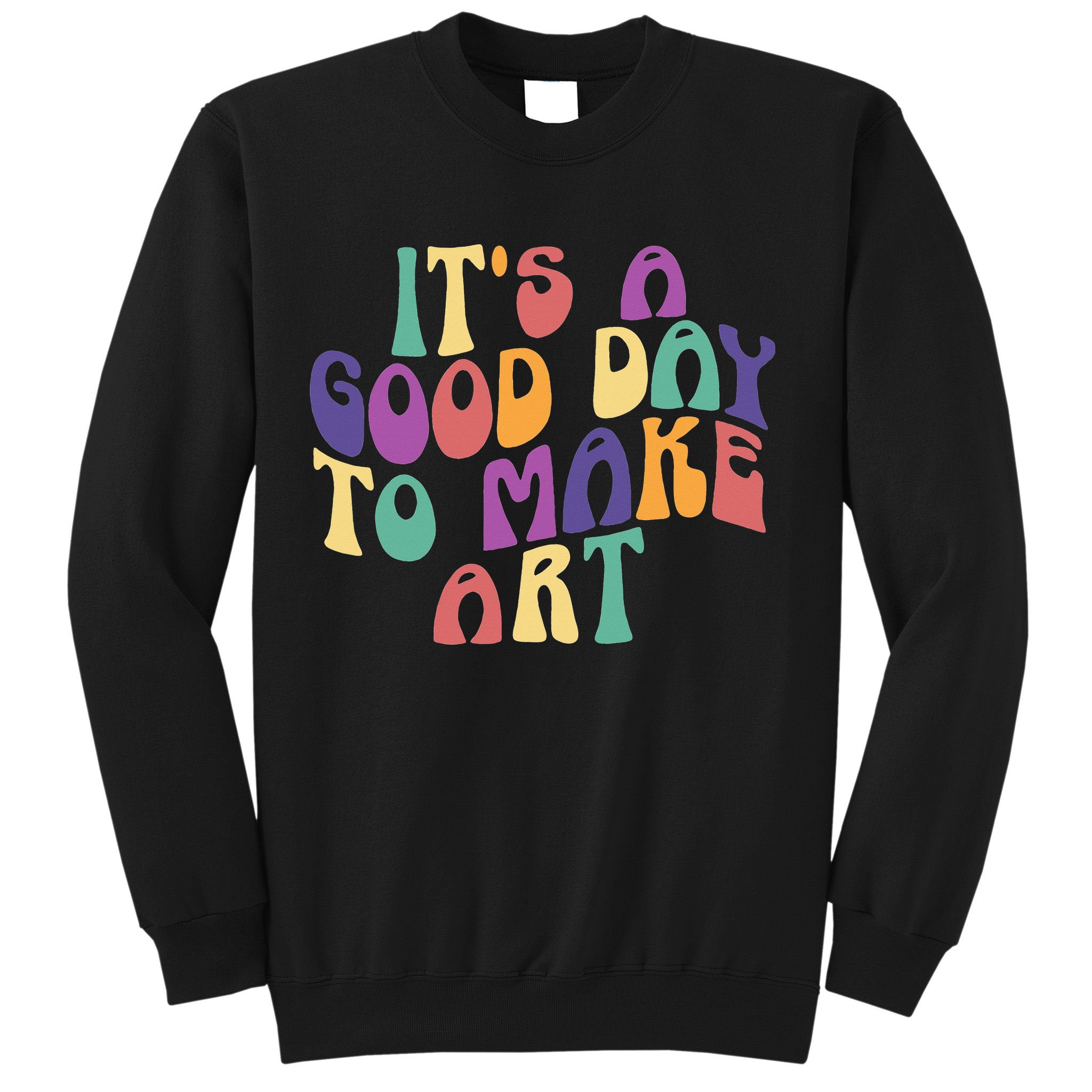 It's A Good Day To Make Some Art Artists Arts Teacher Sweatshirt