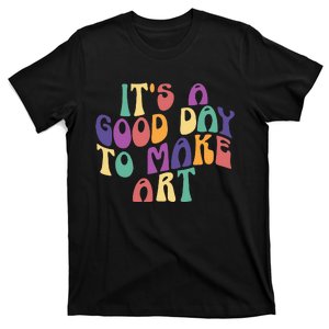 It's A Good Day To Make Some Art Artists Arts Teacher T-Shirt