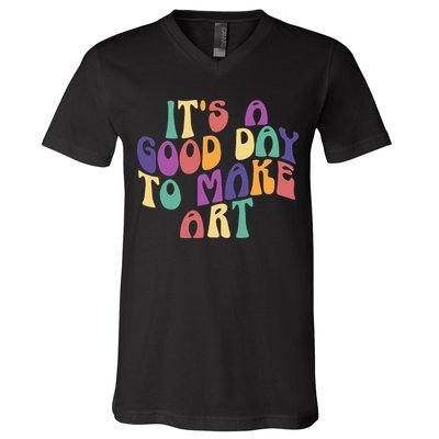 It's A Good Day To Make Some Art Artists Arts Teacher V-Neck T-Shirt