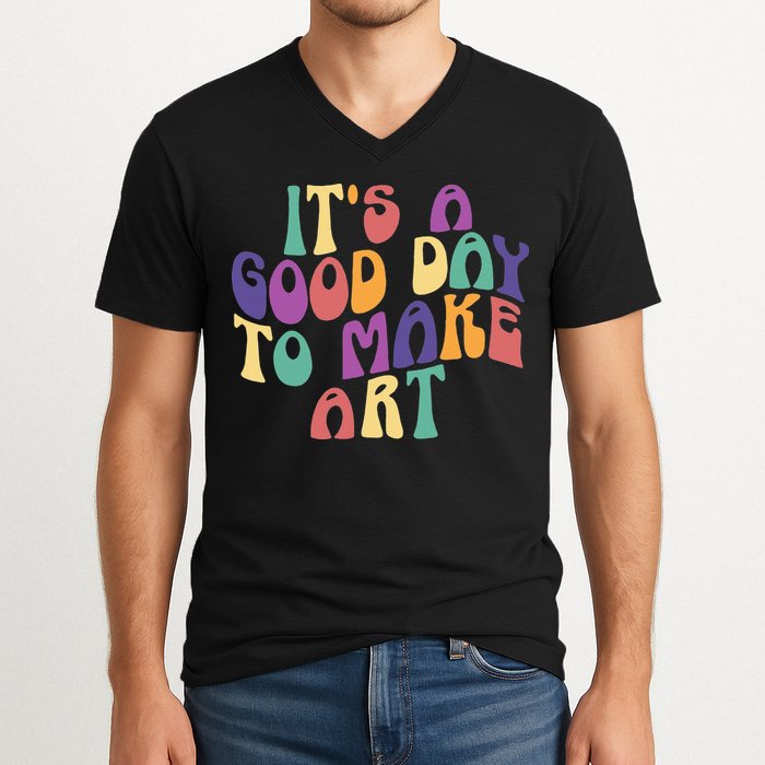It's A Good Day To Make Some Art Artists Arts Teacher V-Neck T-Shirt