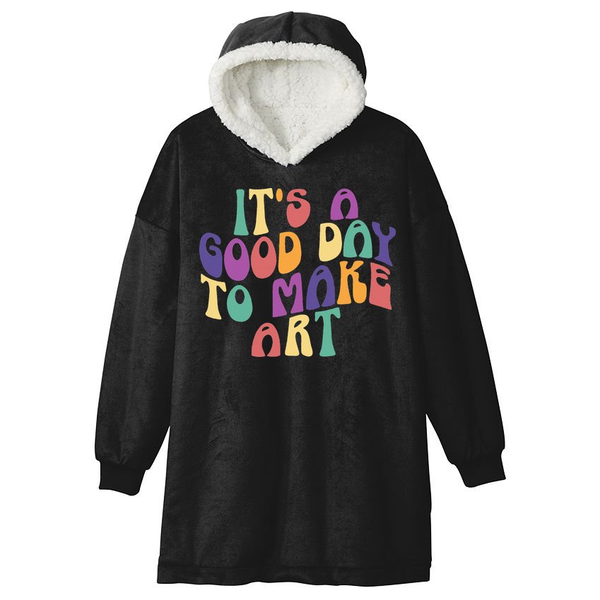 It's A Good Day To Make Some Art Artists Arts Teacher Hooded Wearable Blanket