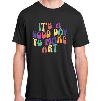 It's A Good Day To Make Some Art Artists Arts Teacher Adult ChromaSoft Performance T-Shirt