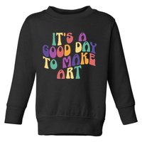 It's A Good Day To Make Some Art Artists Arts Teacher Toddler Sweatshirt