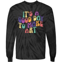 It's A Good Day To Make Some Art Artists Arts Teacher Tie-Dye Long Sleeve Shirt