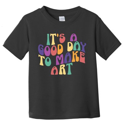 It's A Good Day To Make Some Art Artists Arts Teacher Toddler T-Shirt