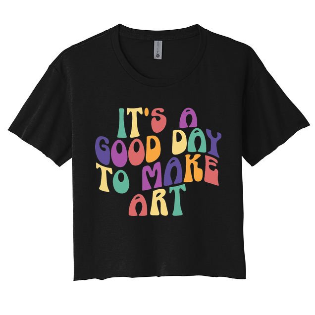 It's A Good Day To Make Some Art Artists Arts Teacher Crop Top