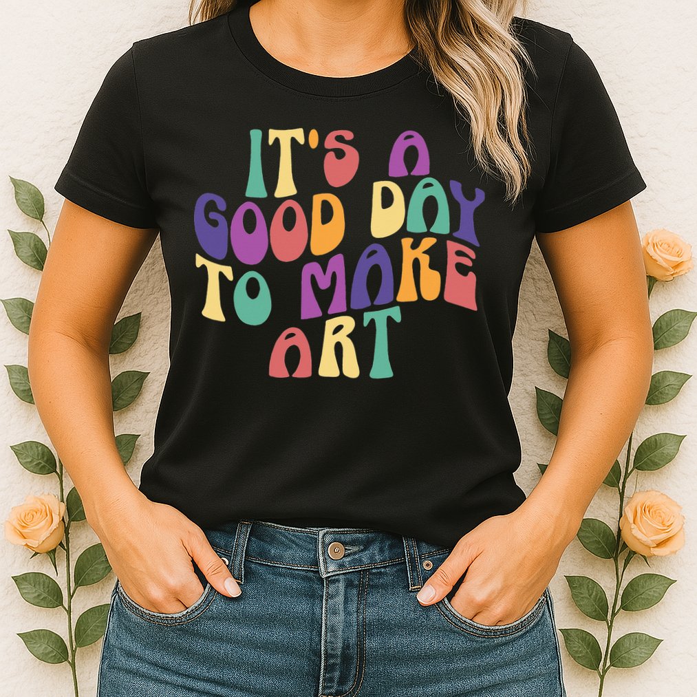 It's A Good Day To Make Some Art Artists Arts Teacher Womens T-Shirt