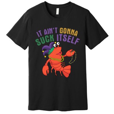 It Aint Gonna Suck Itself Crawfish Mardi Gras Funny Premium T-Shirt