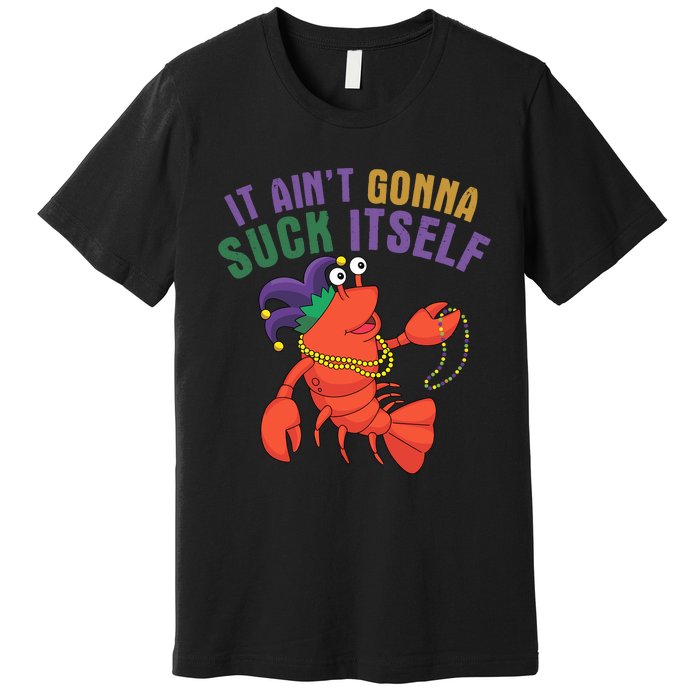 It Aint Gonna Suck Itself Crawfish Mardi Gras Funny Premium T-Shirt