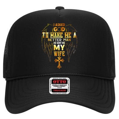 I Asked God To Make Me A Better Man He Sent Me My Wife High Crown Mesh Back Trucker Hat