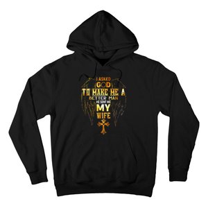 I Asked God To Make Me A Better Man He Sent Me My Wife Hoodie