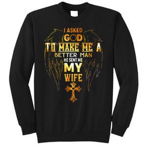 I Asked God To Make Me A Better Man He Sent Me My Wife Sweatshirt