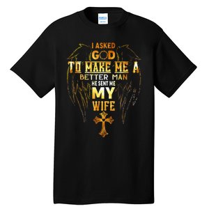 I Asked God To Make Me A Better Man He Sent Me My Wife Tall T-Shirt