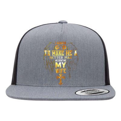 I Asked God To Make Me A Better Man He Sent Me My Wife Flat Bill Trucker Hat