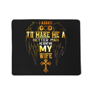 I Asked God To Make Me A Better Man He Sent Me My Wife Mousepad