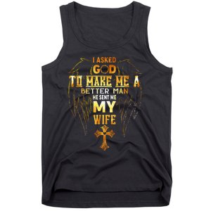 I Asked God To Make Me A Better Man He Sent Me My Wife Tank Top