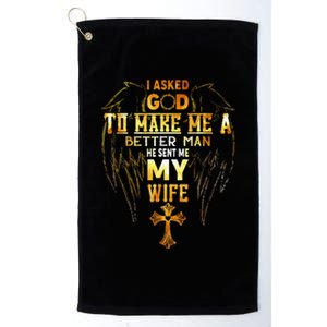 I Asked God To Make Me A Better Man He Sent Me My Wife Platinum Collection Golf Towel