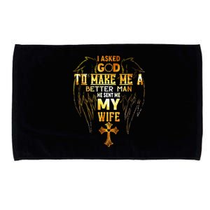 I Asked God To Make Me A Better Man He Sent Me My Wife Microfiber Hand Towel