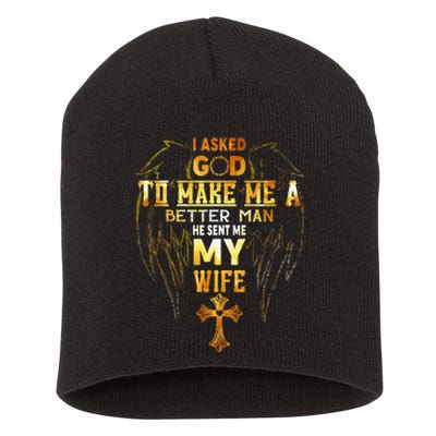 I Asked God To Make Me A Better Man He Sent Me My Wife Short Acrylic Beanie