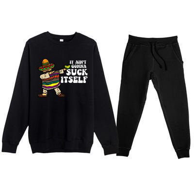 It Aint Gonna Suck Itself Mariachi Funny Cinco De Mayo Premium Crewneck Sweatsuit Set