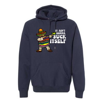 It Aint Gonna Suck Itself Mariachi Funny Cinco De Mayo Premium Hoodie