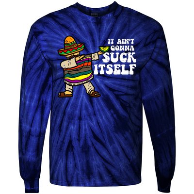 It Aint Gonna Suck Itself Mariachi Funny Cinco De Mayo Tie-Dye Long Sleeve Shirt