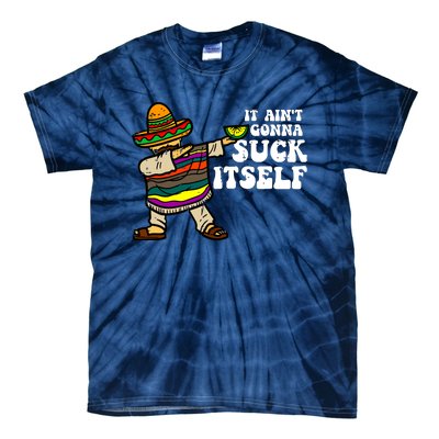 It Aint Gonna Suck Itself Mariachi Funny Cinco De Mayo Tie-Dye T-Shirt