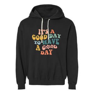 Its A Good Day To Have A Good Day Inspirational Quote Garment-Dyed Fleece Hoodie