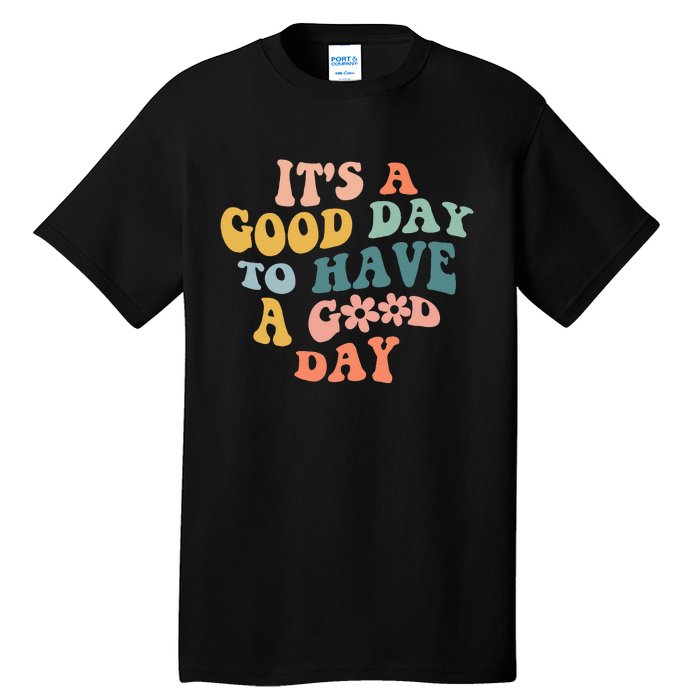 Its A Good Day To Have A Good Day Inspirational Quote Tall T-Shirt