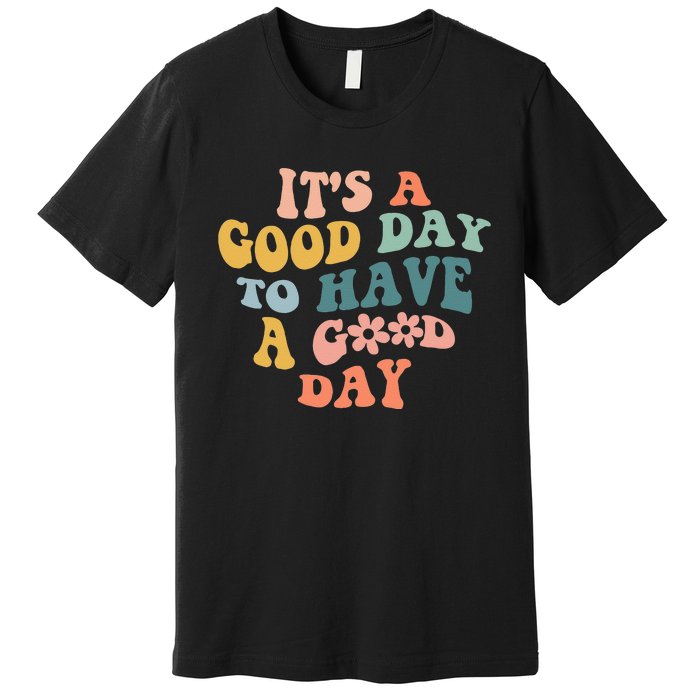 Its A Good Day To Have A Good Day Inspirational Quote Premium T-Shirt