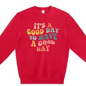 Its A Good Day To Have A Good Day Inspirational Quote Premium Crewneck Sweatshirt