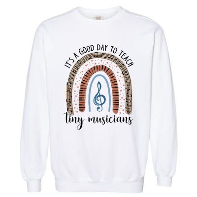 Its A Good Day To Teach Tiny Musicians Music Teacher Rainbow Garment-Dyed Sweatshirt