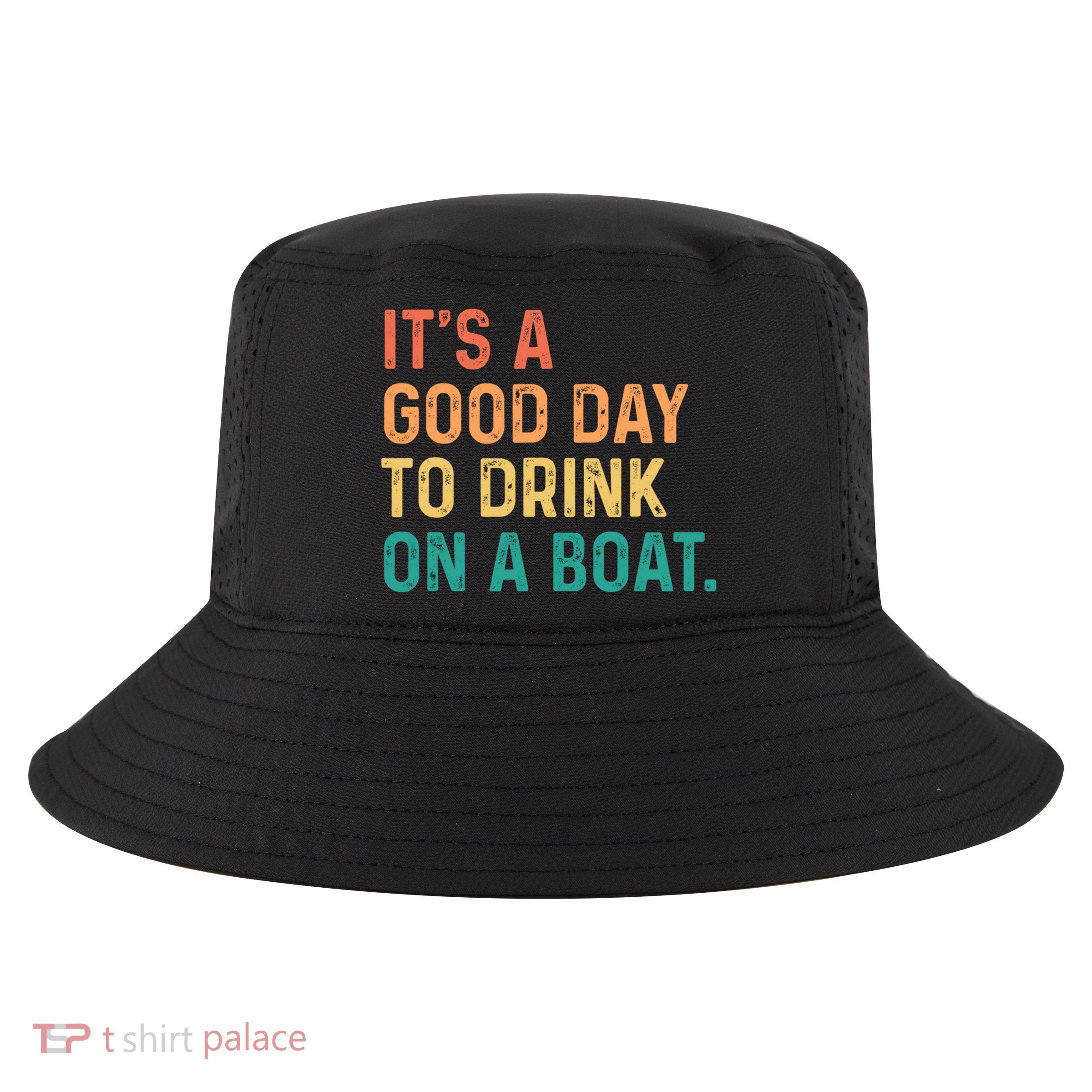 Its A Good Day To Drink On A Boat Cool Comfort Performance Bucket Hat
