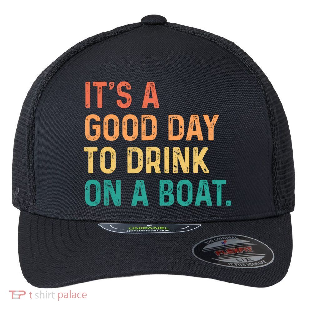 Its A Good Day To Drink On A Boat Flexfit Unipanel Trucker Cap
