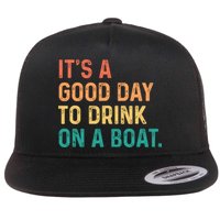 Its A Good Day To Drink On A Boat Flat Bill Trucker Hat
