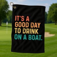 Its A Good Day To Drink On A Boat Golf Towel
