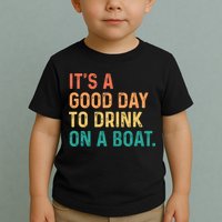 Its A Good Day To Drink On A Boat Toddler T-Shirt
