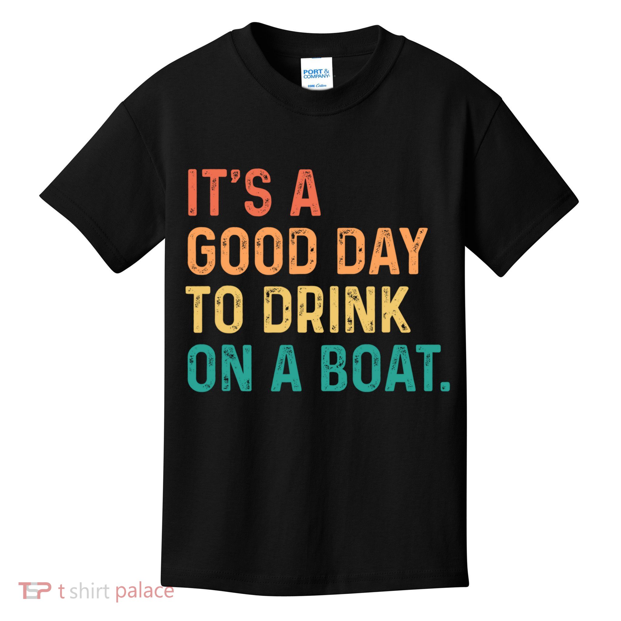 Its A Good Day To Drink On A Boat Kids T-Shirt