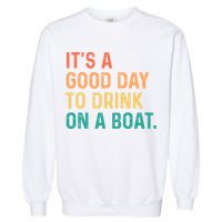 Its A Good Day To Drink On A Boat Garment-Dyed Sweatshirt